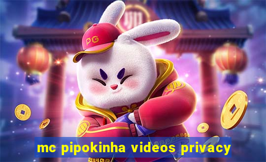 mc pipokinha videos privacy